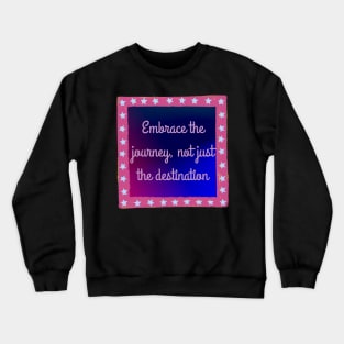 Embrace the Journey, Not Just the Destination Crewneck Sweatshirt